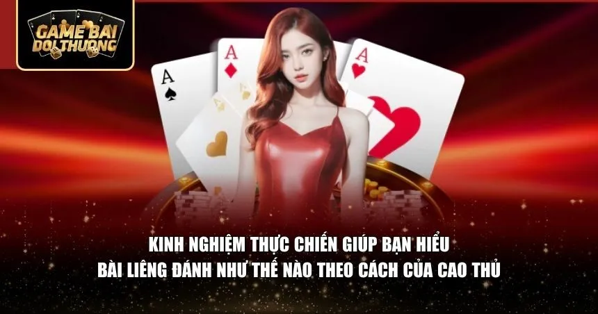 Kinh nghiệm thực chiến giúp bạn hiểu bài liêng đánh như thế nào 