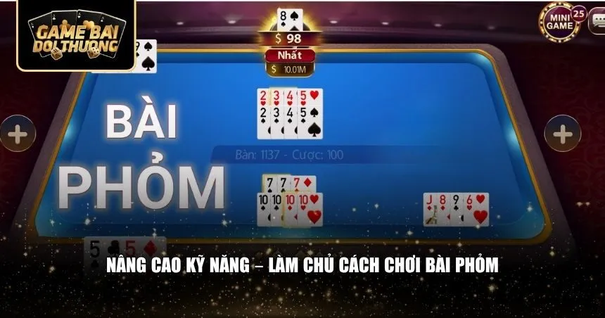 Kỹ thuật nâng cao để cải thiện tỷ lệ thắng trong cách chơi bài Phỏm