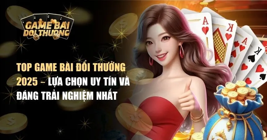 Top game bài đổi thưởng 2025